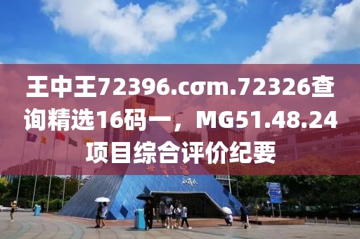 王中王72396.cσm.72326查询精选16码一，MG51.48.24项目综合评价纪要