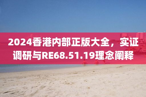 2024香港内部正版大全，实证调研与RE68.51.19理念阐释