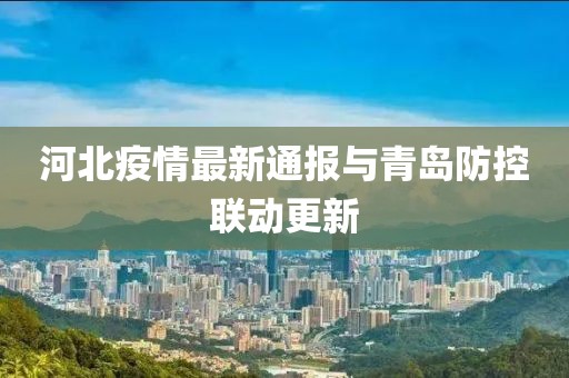 河北疫情最新通报与青岛防控联动更新