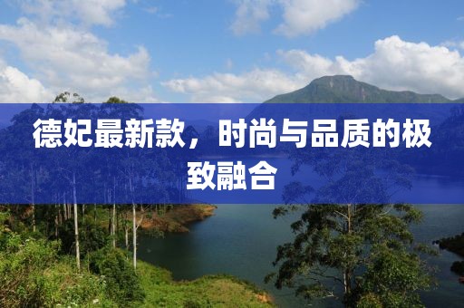 德妃最新款，时尚与品质的极致融合