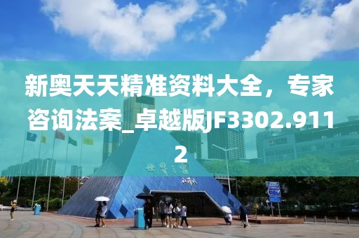 新奥天天精准资料大全，专家咨询法案_卓越版JF3302.9112