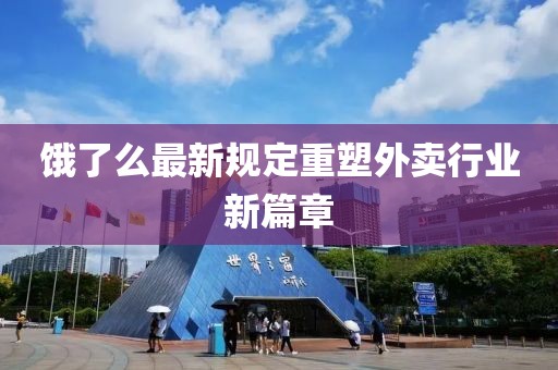 饿了么最新规定重塑外卖行业新篇章