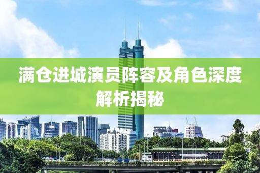 满仓进城演员阵容及角色深度解析揭秘
