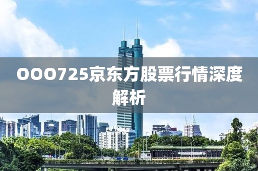 OOO725京东方股票行情深度解析