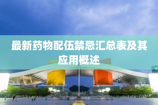 最新药物配伍禁忌汇总表及其应用概述
