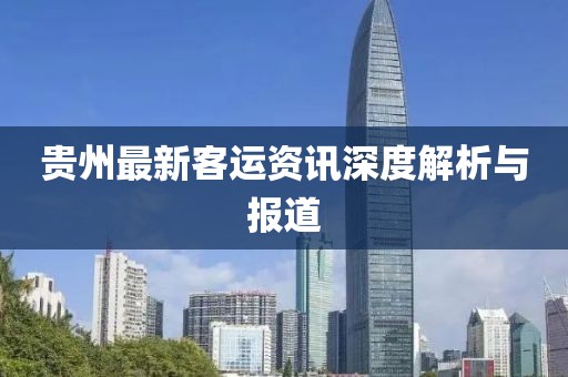 贵州最新客运资讯深度解析与报道