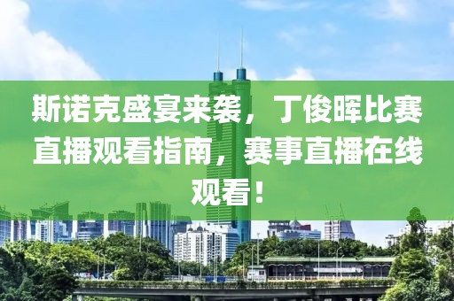 斯诺克盛宴来袭，丁俊晖比赛直播观看指南，赛事直播在线观看！