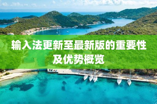 输入法更新至最新版的重要性及优势概览