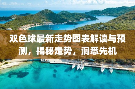 双色球最新走势图表解读与预测，揭秘走势，洞悉先机