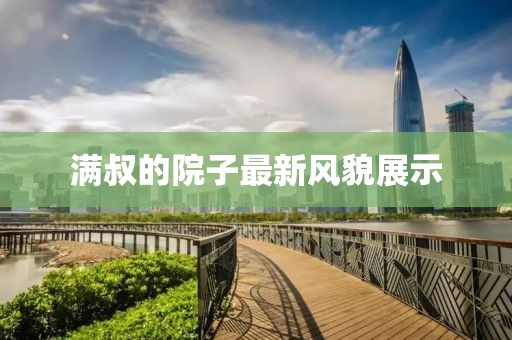 满叔的院子最新风貌展示