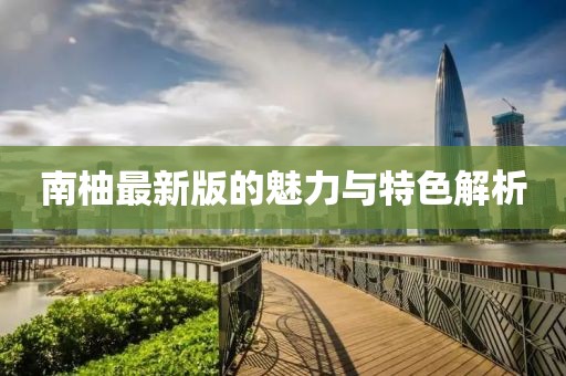 南柚最新版的魅力与特色解析