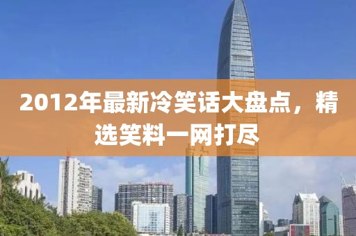 2012年最新冷笑话大盘点，精选笑料一网打尽