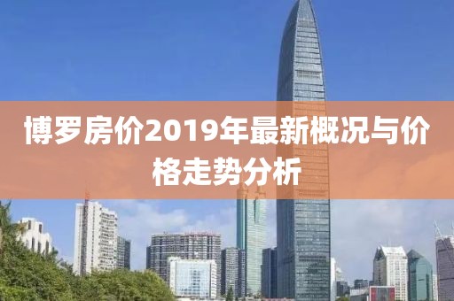 博罗房价2019年最新概况与价格走势分析