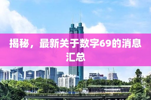 揭秘，最新关于数字69的消息汇总