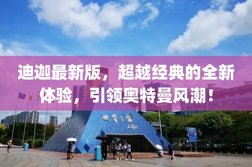 迪迦最新版，超越经典的全新体验，引领奥特曼风潮！