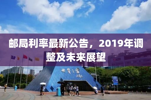 邮局利率最新公告，2019年调整及未来展望