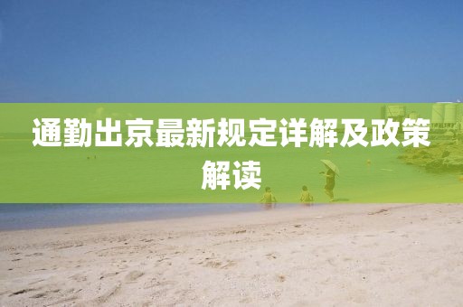 通勤出京最新规定详解及政策解读
