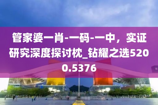 管家婆一肖-一码-一中，实证研究深度探讨枕_钻耀之选5200.5376
