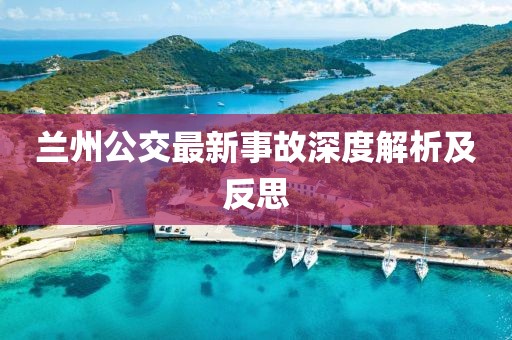 兰州公交最新事故深度解析及反思