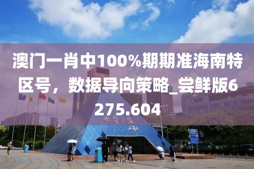 澳门一肖中100%期期准海南特区号，数据导向策略_尝鲜版6275.604