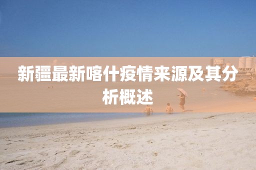 新疆最新喀什疫情来源及其分析概述