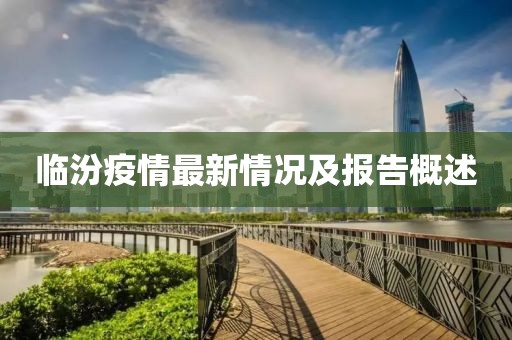 临汾疫情最新情况及报告概述