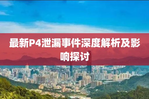 最新P4泄漏事件深度解析及影响探讨