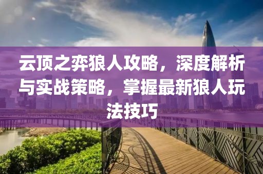 云顶之弈狼人攻略，深度解析与实战策略，掌握最新狼人玩法技巧