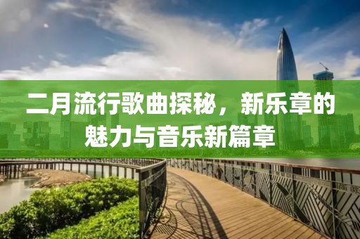 二月流行歌曲探秘，新乐章的魅力与音乐新篇章