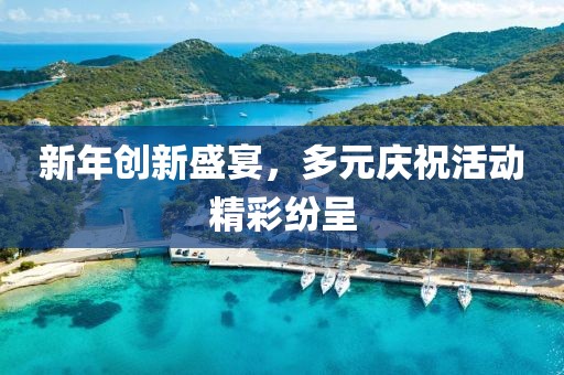 新年创新盛宴，多元庆祝活动精彩纷呈