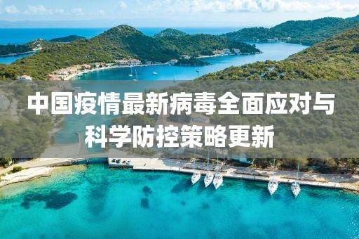 中国疫情最新病毒全面应对与科学防控策略更新