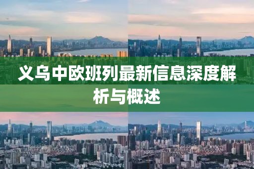 义乌中欧班列最新信息深度解析与概述