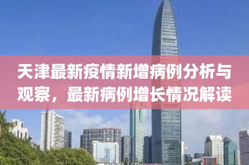 天津最新疫情新增病例分析与观察，最新病例增长情况解读