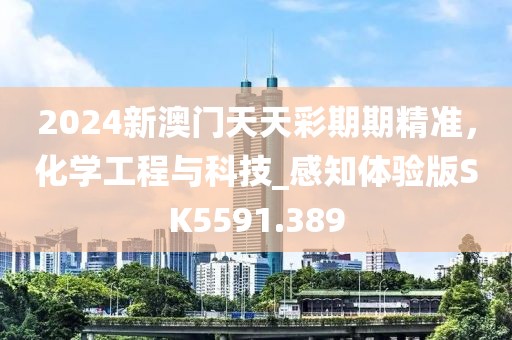 2024新澳门天天彩期期精准，化学工程与科技_感知体验版SK5591.389