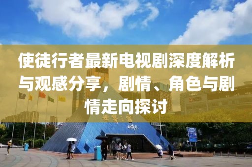使徒行者最新电视剧深度解析与观感分享，剧情、角色与剧情走向探讨