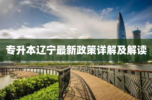 专升本辽宁最新政策详解及解读