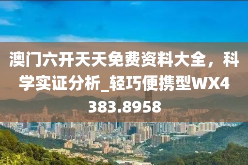 澳门六开天天免费资料大全，科学实证分析_轻巧便携型WX4383.8958