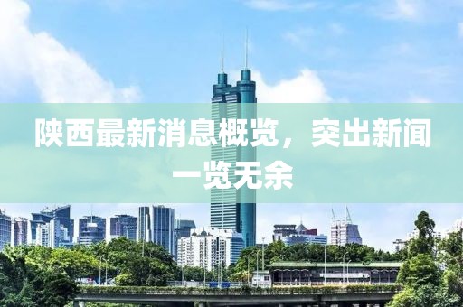 陕西最新消息概览，突出新闻一览无余