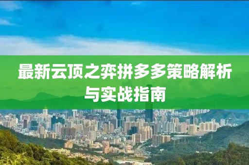最新云顶之弈拼多多策略解析与实战指南