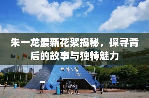 朱一龙最新花絮揭秘，探寻背后的故事与独特魅力