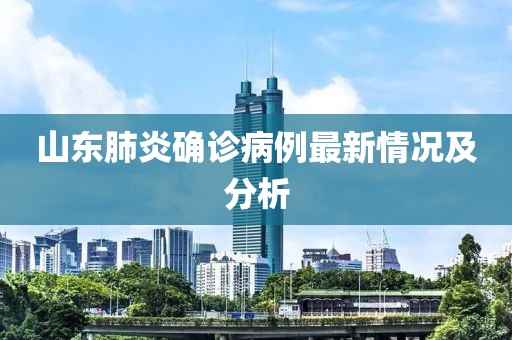 山东肺炎确诊病例最新情况及分析