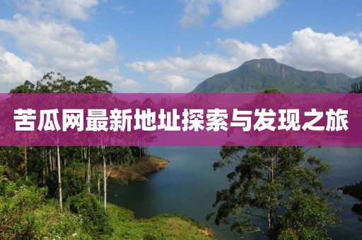 苦瓜网最新地址探索与发现之旅