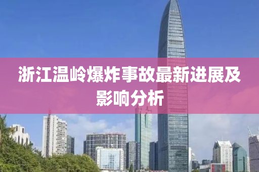 浙江温岭爆炸事故最新进展及影响分析