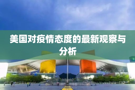 美国对疫情态度的最新观察与分析