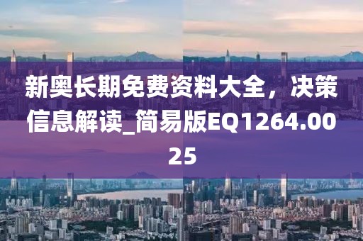 新奥长期免费资料大全，决策信息解读_简易版EQ1264.0025