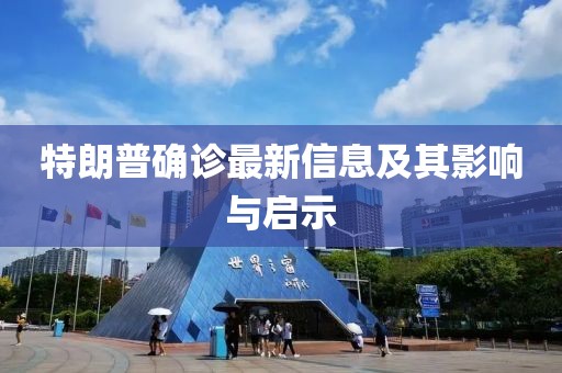 特朗普确诊最新信息及其影响与启示