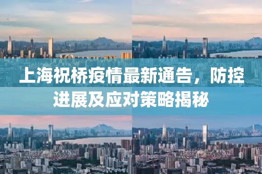 上海祝桥疫情最新通告，防控进展及应对策略揭秘