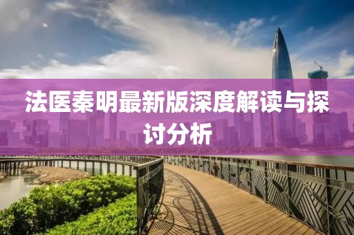 法医秦明最新版深度解读与探讨分析