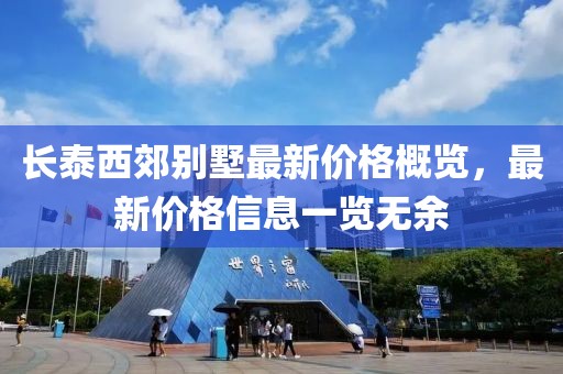 长泰西郊别墅最新价格概览，最新价格信息一览无余