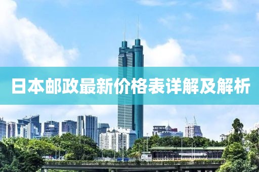 日本邮政最新价格表详解及解析